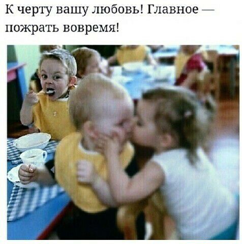 к черту вашу любовь Главное пожрать вовремя