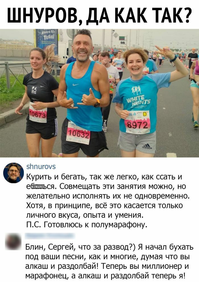 ШНУРОВ ДА _КАК ТАК и тм ЗНПЦГОЧБ Курить и бегать так же легко как ссать и еёзшшъся Совмещать эти занятия можно но желательно ИСПОЛНЯТЬ ИХ не одновременно Хотя в принципе всё это касается только личного вкуса опыта и умения ПС Готовлюсь к полумарафону Блин Сергей что за развод Я начал бухать ПОД ваши ПЕСНИ как И многие думая ЧТО ВЫ алкаш и раздолбай Теперь вы миллионер и марафонец а алкаш и раздолб