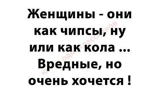 Женщины они как чипсы ну или как копа Вредные но очень хочется