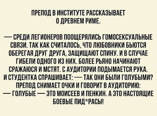 ПРЕППД В ИНСТИТУТЕ РАССКАЗЫВАЕТ ПЛРЕВНЕМ РИМЕ СРЕДИ ПЕГИПНЕРСВ ПООЩЕРНЛИСЬ ГОМПСЕКСУАПЬНЫЕ СВЯЗИ ТАК КАК СЧИТАЛПСЬ ЧТП ЛЮБПВНИКИ БЬЮТСН СБЕРЕГАЯ ДРУГ ДРУГА ЗАЩИЩАЮТ СПИНУ И В СЛУЧАЕ ГИБЕЛИ ПДНПГП ИЗ НИХ БПЛЕЕ РЬННП НАЧИНАЮТ СРАЖАЮСН И МСТНТ С АУДИТСРИИ ППДЫМАЕТСН РУКА И СТУДЕНТКА СПРАШИВАЕТ ТАК ПНИ БЫЛИ ГОЛУБЫМИ ПРЕПВД СНИМАЕТ ПЧКИ И ТПВПРИТ В АУДИТПРИЮ ТПЛУБЫЕ ЭТП МОИСЕЕВ И ПЕНКИН А ЭТП НАСТПНЩИЕ