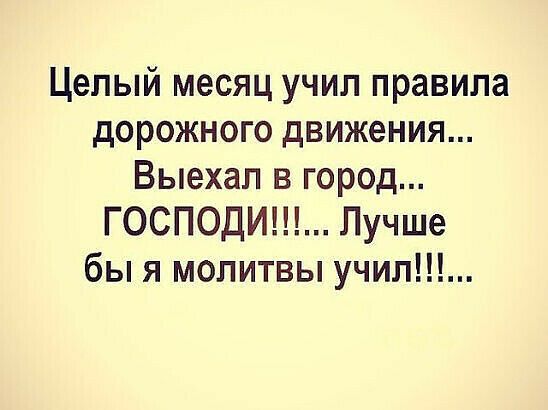 Целый месяц учил правила дорожного движения Выехал в город ГОСПОДИ Лучше бы я молитвы учип