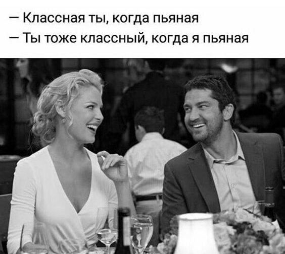 Классная ты когда пьяная Ты тоже классный когда я пьяная
