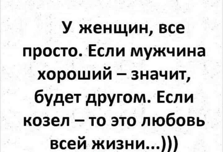 У женщин все просто Если мужчина хороший значит будет другом Если козел то это любовь всей жизни