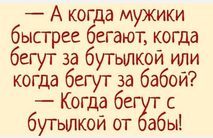 А когда мужики быстрее бегают когда бегут за бутылкой или когда бегут за бабой Когда бег с бутылкой от батбы