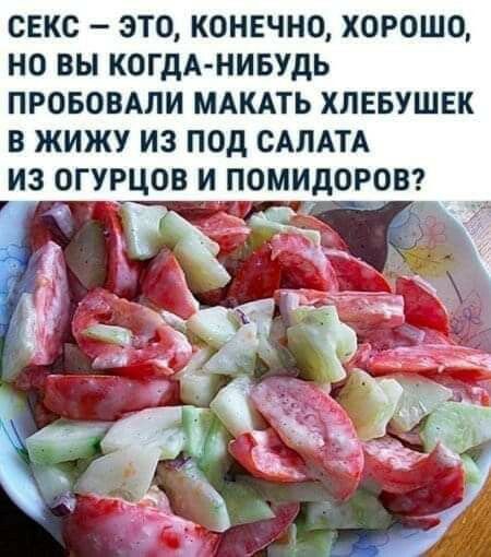 сЕкс это КОНЕЧНО хорошо но вы КОГДА НИБУДЬ прововдли мдкпь хпввушвк в жижу из под САЛАТА из _огурцов и помидоровт