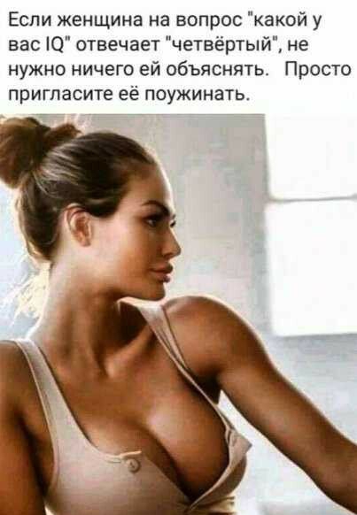 Если женщина на вопрос какой у вас О отвечает четвёртый не нужно ничего ей объяснять Просто пригласите её ПОУЖИНЭТЬ