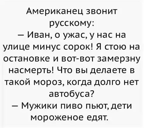 Американец звонит русскому Иван 0 ужасу нас на улице минус сорок Я стою на остановке и вот вот замерзну насмерть Что вы делаете в такой мороз когда долго нет автобуса Мужики пиво пьют дети мороженое едят