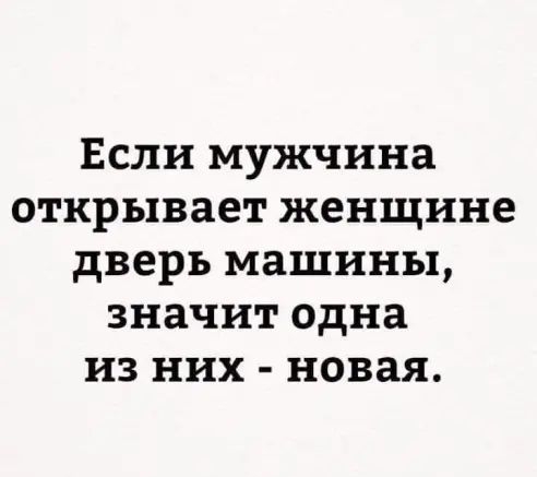 Если мужчина открывает женщине дверь машины значит одна из них новая