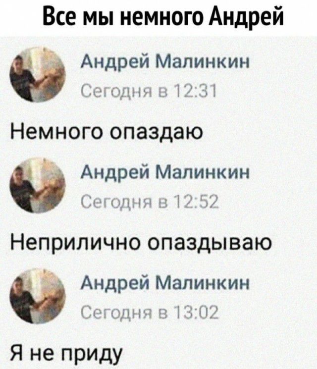 Все мы немного Андрей Андрей Мапинкин Понтии із 123 Немного опаздаю Андрей Малинкин 3 один 13 11357 Неприлично ОПЭЗДЫВЗЮ Андрей Малинкин СЕНОДНЧ В ГЕ Ш Я не приду