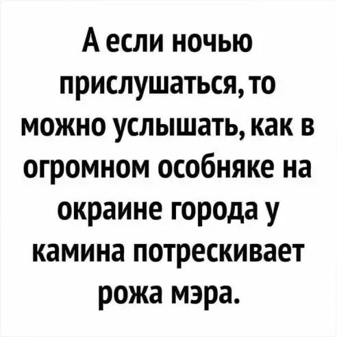 А если ночью прислушатьсято можно услышать как в огромном особняке на окраине города у камина потрескивает рожа мэра