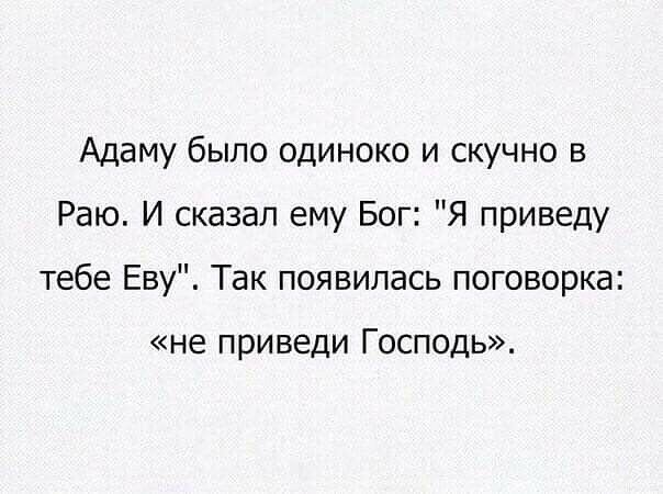 Адаму было одиноко и скучно в Раю И сказал ему Бог Я приведу тебе Еву Так появилась поговорка не приведи Господь