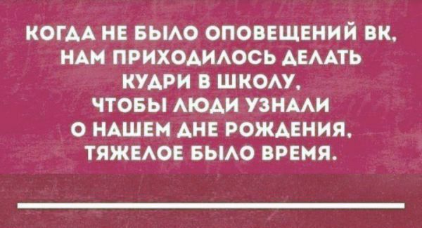 КОГДА НЕ БЫАО ОПОВЕЩЕНИЙ ВК НАМ ПРИХОАИАОСЬ АЕААТЬ КУАРИ В ШКОАУ ЧТОБЫ АЮАИ УЗНААИ О НАШЕМ АНЕ РОЖАЕНИЯ ТЯЖЕАОЕ БЫАО ВРЕМЯ
