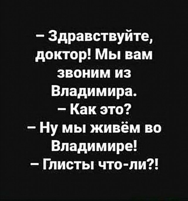 Здравствуйте доктор Мы вам звоним из Владимира Как это Ну мы живём во Владимире Глисты что пи