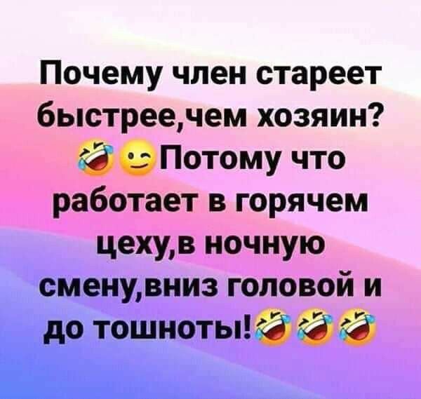Почему член стареет быстреечем хозяин Потому что работает в горячем цехув ночную сменувниз головой и до тошноты