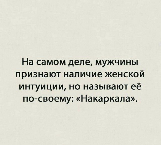 На самом деле мужчины признают наличие женской интуиции но называют её посвоему Накаркала