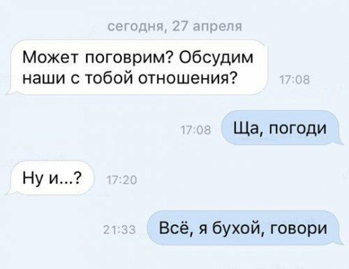 Может поговрим Обсудим наши с тобой отношения Ща погоди Ну и Всё я бухой говори
