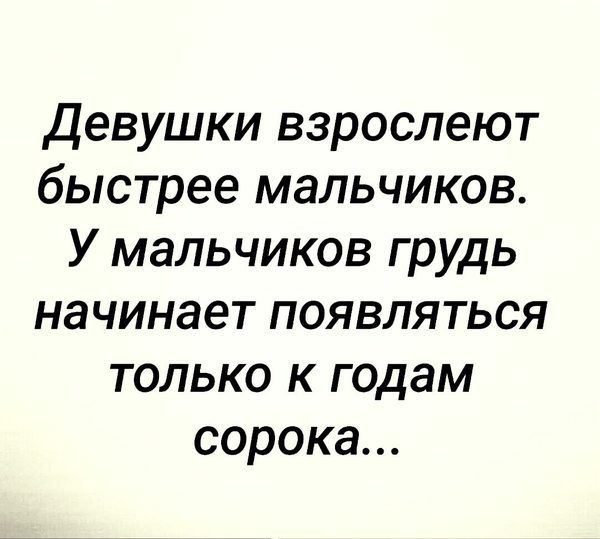 Девушки взрослеют быстрее мальчиков У мальчиков грудь начинает появляться только к годам сорока