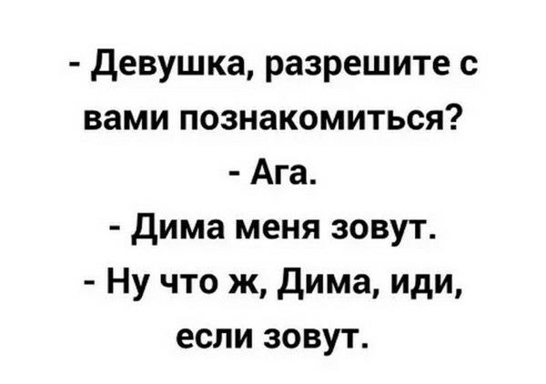 Девушка разрешите с вами познакомиться Ага Дима меня зовут Ну что ж Дима иди если зовут