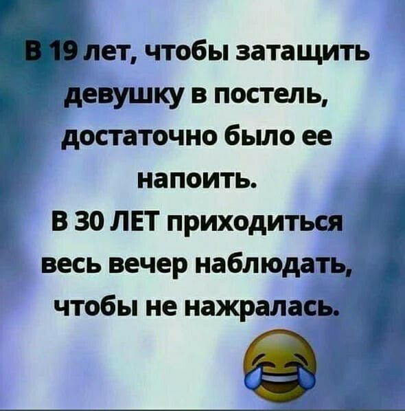 лет чтобы затащить девушку в постель достаточно бьшо ее напоить В 30 ЛЕТ приходиться весь вечер наблюдать чтобы не нажралась