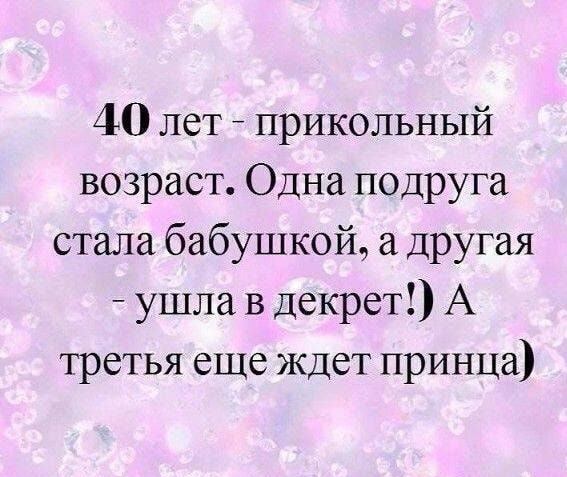 40 лет прикольный возраст Одна подруга стала бабушкой другая ушла в декрет А третья еще ждет принца