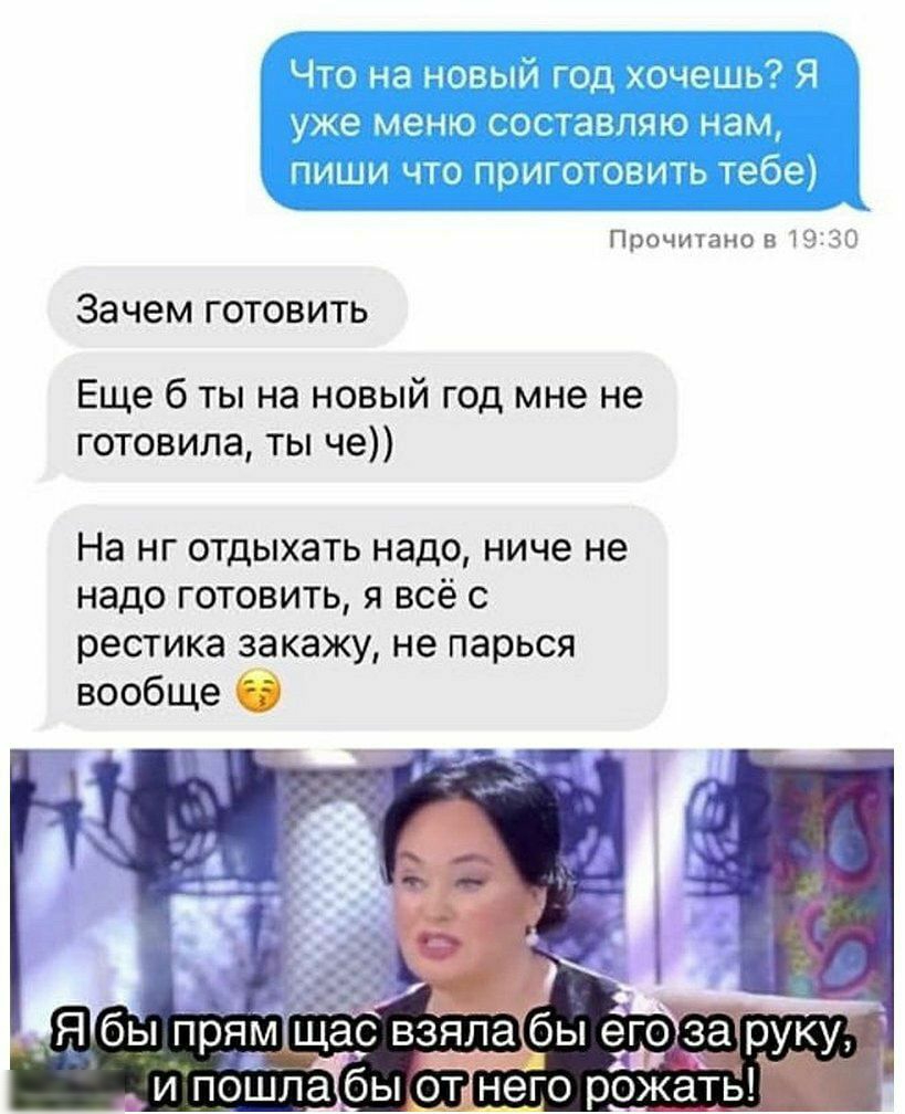 Прочитано 819 30 Зачем готовить Еще 6 ты на новый год мне не готовила ты че На нг отдыхать надо ниче не надо готовить я всё с рестика закажу не парься вообще О бы прддлщас вёгіпа бы оЁтТ