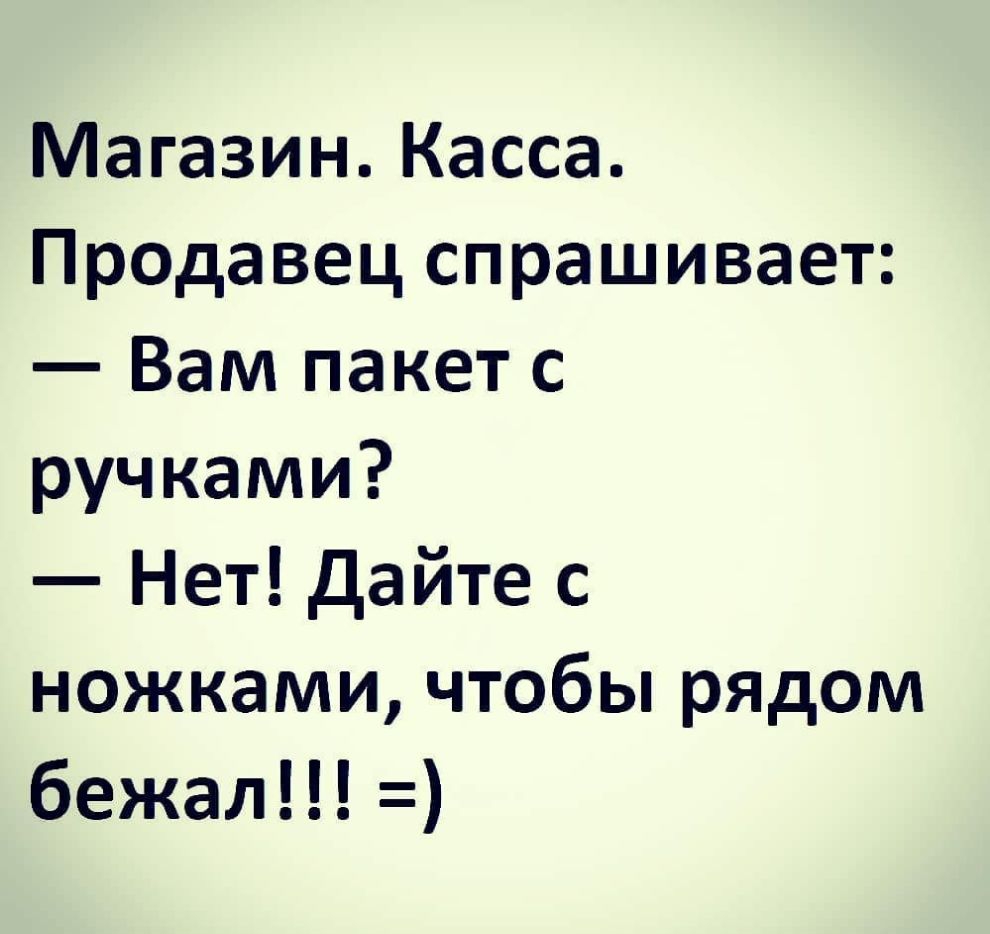 Магазин Касса Продавец спрашивает Вам пакет с ручками Нет Дайте с ножками чтобы рЯДом бежал