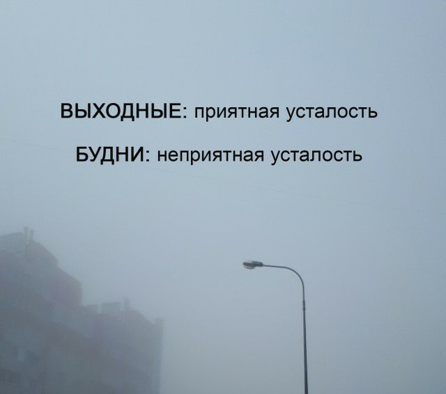ВЫХОДНЫЕ приятная усталость БУДНИ неприятная усталость