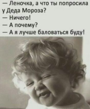 Леночка а что ты попросила у Деда Мороза Ничего А почему А я лучше баловаться буду
