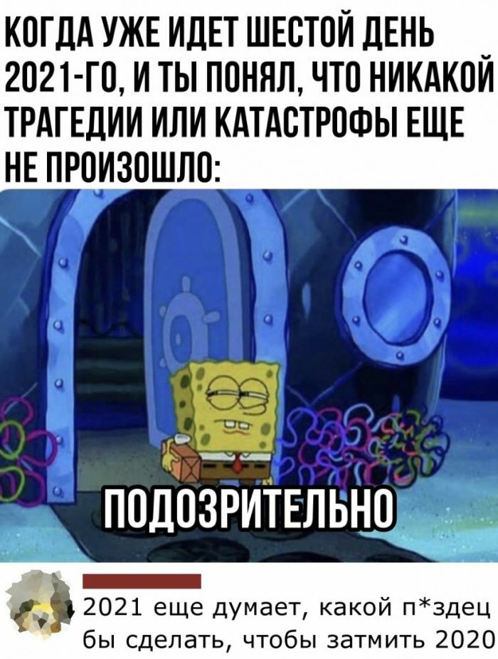 когдд УЖЕ ИДЕТ шнстой ДЕНЬ _ 2021 го и ты понял что никдкои ТРАГЕДИИ ИЛИ КАТАСТРОФЫ ЕЩЕ НЕ ПРОИЗОШЛО ПОДОЗРИТЕЛЬНО 2021 еще думает какой пздец бы сделать чтобы затмить 2020