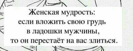 А дж Женская мудрость если вложить свою рудь в ладошки мужчины то он перестаёт на вас злиться 4 М