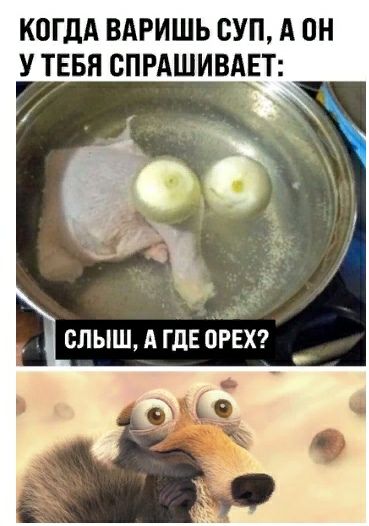 КОГДА ВАРИШЬ СУП А ОН У ТЕБЯ СПРАШИВАЕТ СЛЫШ А ГДЕ ОРЕХ