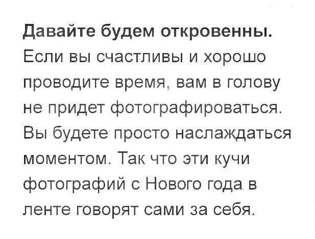 Давайте будем откровенны Если вы счастливы и хорошо проводите время вам в голову не придет фотографироваться Вы будете просто наслаждаться моментом Так что эти кучи фотографий с Нового года в ленте говорят сами за себя