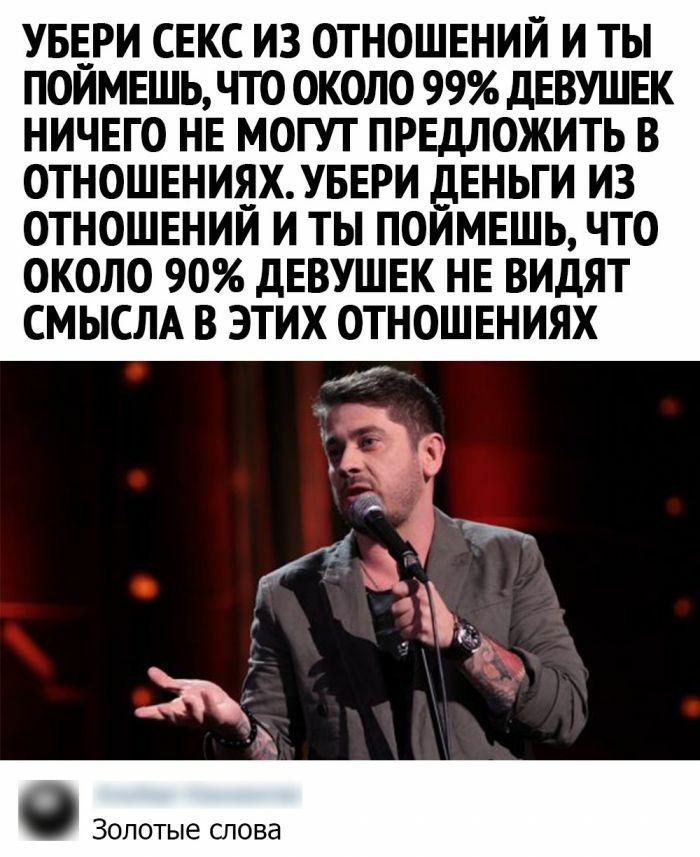 УБЕРИ СЕКС ИЗ ОТНОШЕНИЙ И ТЫ ПОИМЕШЬ ЧТО ОКОЛО 99 ДЕВУШЕК НИЧЕГО НЕ МОГУТ ПРЕДЛОЖИТЬ В ОТНОШЕНИЯХ УБЕРИ ДЕНЬГИ ИЗ ОТНОШЕНИЙ И ТЬ ПОИМЕШЬ ЧТО ОКОЛО 90 ДЕВУШЕК НЕ ВИДЯТ СМЫСЛА В ЭТИХ ОТНОШЕНИЯХ Золотые слова