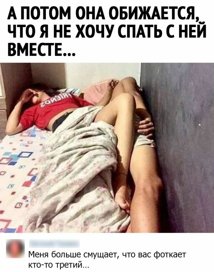 А ПОТОМ ОНА ОБИЖАЕТСЯ ЧТО Я НЕ ХОЧУ СПАТЬ С НЕЙ ВМЕСТЕ Меня больше смущает что вас фоткает кто то третий