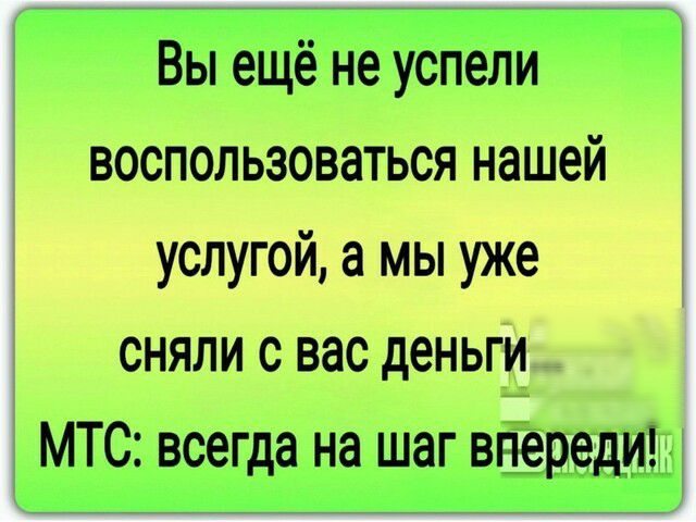 Вы ещё не успели воспользоваться нашей услугой а мы уже сняли с вас деньги МТС всегда на шаг вёрсдицд
