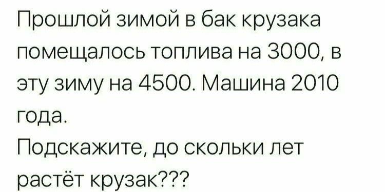 Прошлой зимой в бак крузака помещалось топлива на 3000 в эту зиму на 4500 Машина 2010 года Подскажите до скольки лет растёт крузак