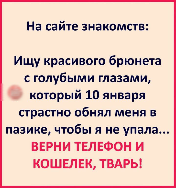 На сайте знакомств Ищу красивого брюнета с голубыми глазами который 10 января страстно обнял меня в пазике чтобы я не упала ВЕРНИ ТЕЛЕФОН И КОШЕЛЕК ТВАРЬ