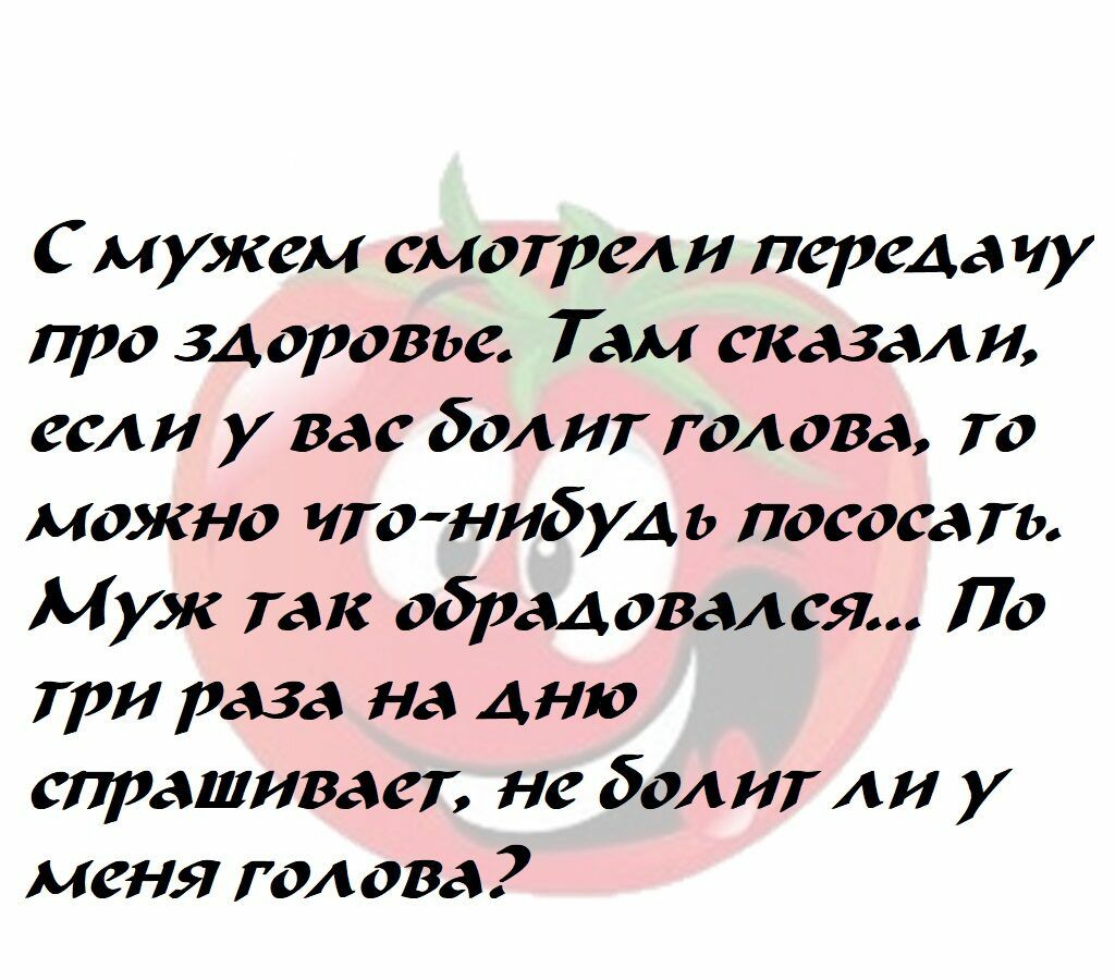 С мужем смотрели передачу про здоровье Там сказали если у вас бол ит гол два то можно что нибудь пососать Муж так обрадовался По три раза на дню спрашивает не болит АИ у меня гол ова
