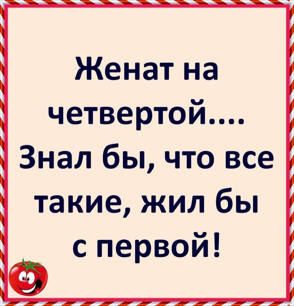 Женат на четвертой Знал бы что все такие жил бы спервой