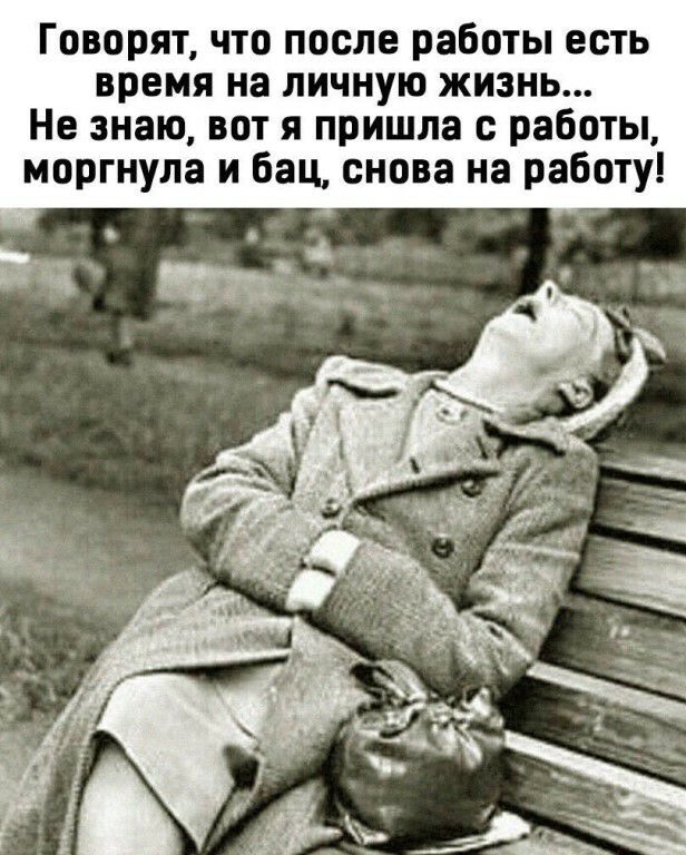 Говорят что после работы есть время на личную жизнь Не знаю вот я пришла с работы моргнула и бац снова на работу