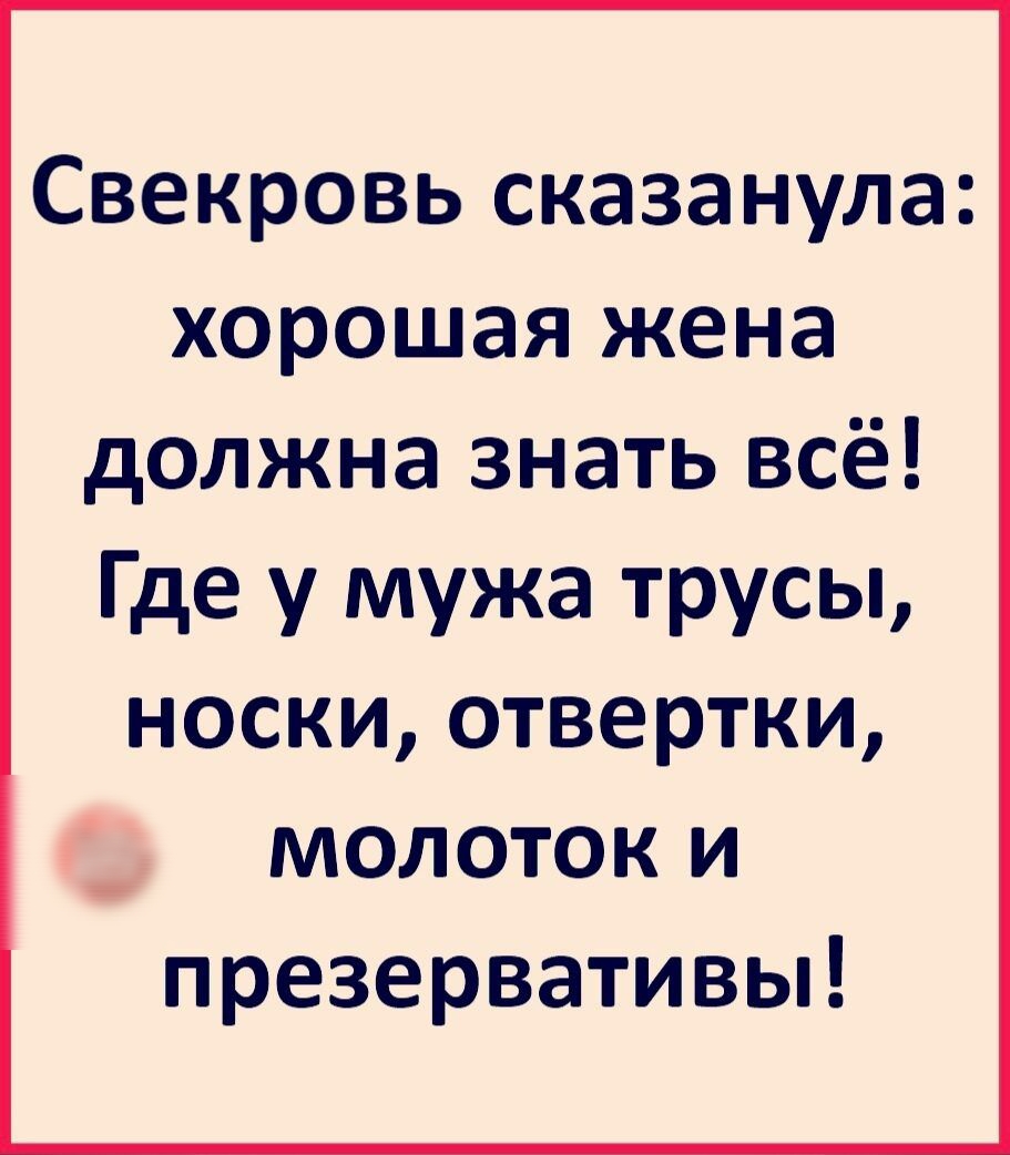 Свекровь сказанула хорошая жена должна знать всё Где у мужа трусы носки отвертки _ молоток и презервативьп