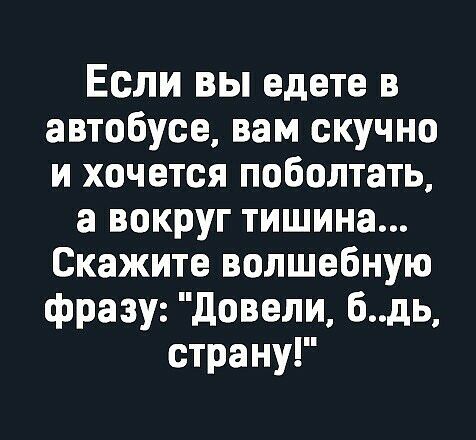 Если вы едете в автобусе вам скучно и хочется поболтать а вокруг тишина Скажите волшебную фразу довели бдь страну