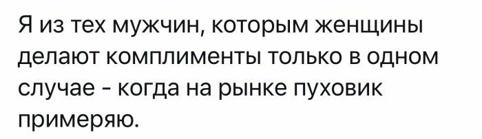 Я из тех мужчин которым женщины делают комплименты только в одном случае когда на рынке пуховик примеряю
