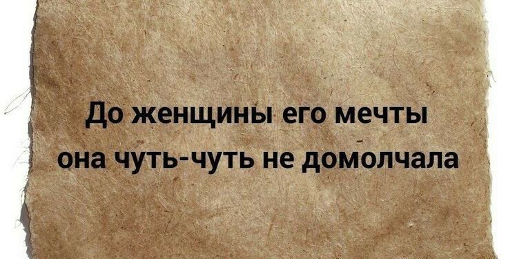 До женщины его мёчты о_на чуть чуть не домолчала