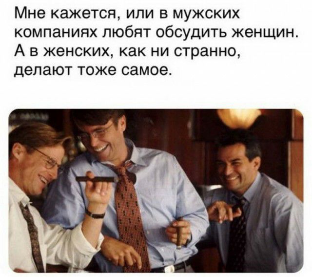 Мне КЗЖЭТСЯ ИЛИ В МУЖСКИХ КОМПЗНИЯХ ЛЮбЯТ ОбСУДИТЬ ЖЭНЩИН А В ЖЭНСКИХ как НИ СТРЗННО делают тоже самое