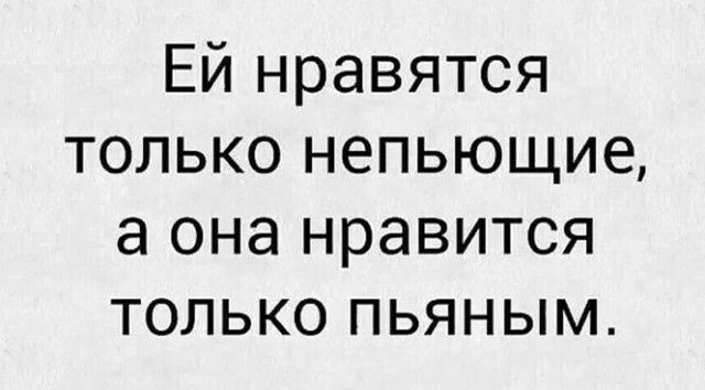 Ей нравятся только непьющие а она нравится только пьяным