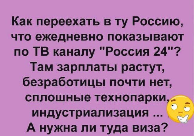 Как переехать в ту Россию что ежедневно показывают по ТВ каналу Россия 24 Там зарплаты растут безработицы почти нет сплошные технопарки индустриализация А нужна ли туда виза