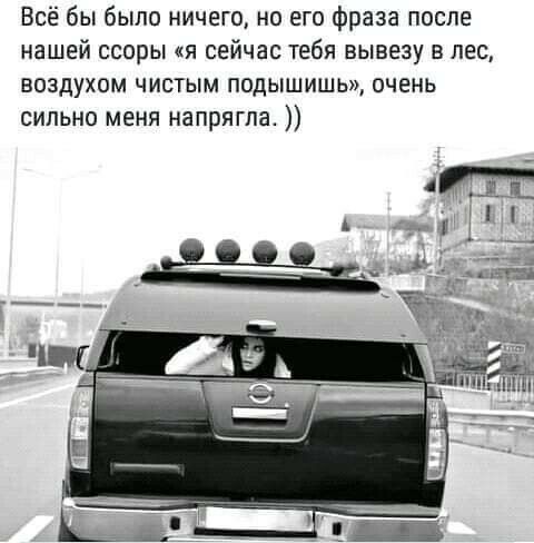 Всё бы было ничего но его фраза после нашей ссоры я сейчас тебя вывезу в лес воздухом чистым подышишь очень сильно меня напрягпа