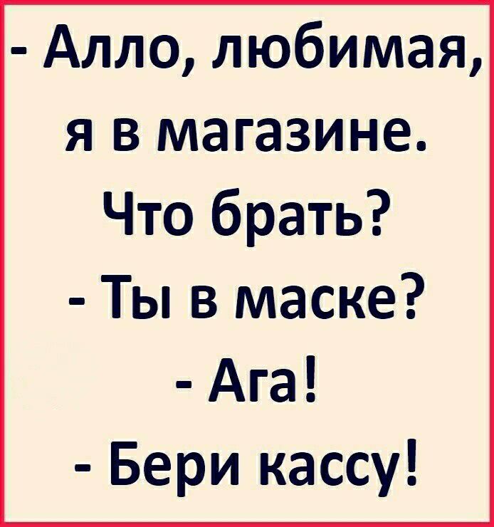 Алло любимая я в магазине Что брать Ты в маске Ага Бери кассу