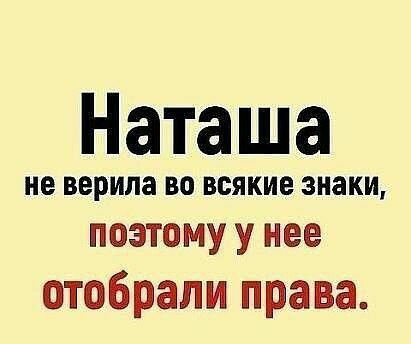Наташа НЕ верила ВО всякие знаки поэтому у нее отобрали права